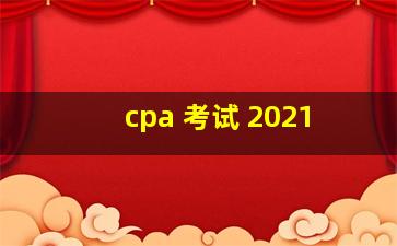 cpa 考试 2021